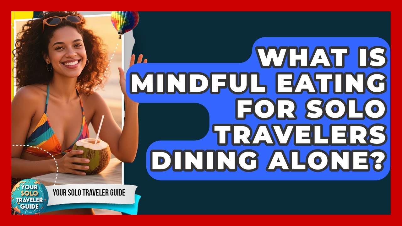 What Is Mindful Eating For Solo Travelers Dining Alone? - Your Solo Traveler Guide