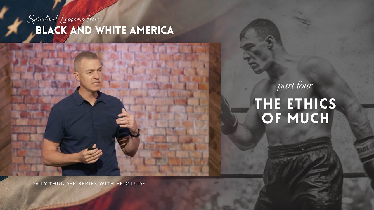 The Ethics of Much // Spiritual Lessons from Black and White America 04 (Eric Ludy)