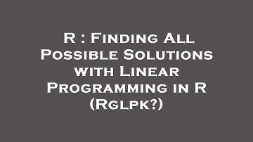 R : Finding All Possible Solutions with Linear Programming in R (Rglpk?)