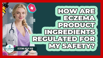 How Are Eczema Product Ingredients Regulated For My Safety? - Eczema Help Hub