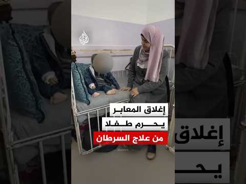بين السرطان وإغلاق المعابر.. هل ينجو طفل غزة من الموت بانتظار إذن إسرائيل؟