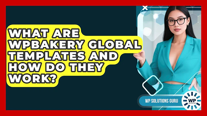 What Are WPBakery Global Templates And How Do They Work? - WP Solutions Guru