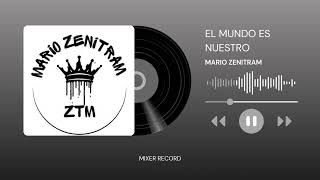 EL MUNDO ES NUESTRO (MARIO ZENITRAM) (ZTM) (MIXER RECORD) (BEAT MAKER: PROD. VEGOCIA)