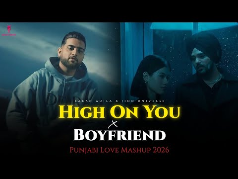 HIGH ON YOU X BOYFRIEND MASHUP | Karan Aujla | Jind Universe |Ap Dhillon |Latest Punjabi Songs 2026 