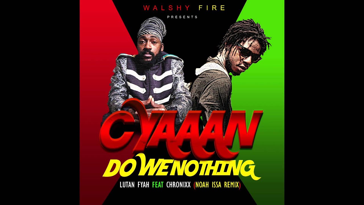 Lutan Fyah feat. Chronixx | Cyaaan Do We Nothing (Noah Issa Remix) | WalshyFire Presents...