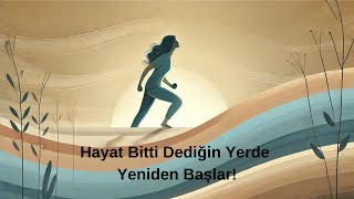 Hayat Bitti Dediğin Yerde Yeniden Başlar