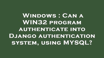 Windows : Can a WIN32 program authenticate into Django authentication system, using MYSQL?