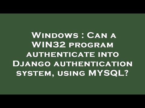 Windows : Can a WIN32 program authenticate into Django authentication system, using MYSQL?