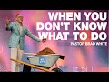 What To Do When You Don&#39;t Know What To Do | Brad White