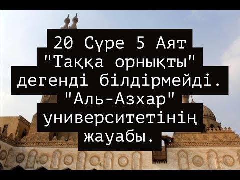 20 Сүре 5 Аят "Таққа орнықты" дегенді білдірмейді. "Аль-Азхар" университетінің жауабы.