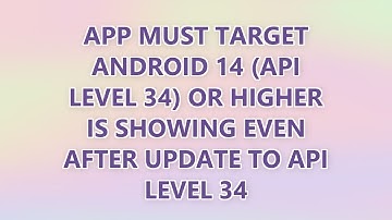 App must target Android 14 (API level 34) or higher is showing even after update to API level 34 (9