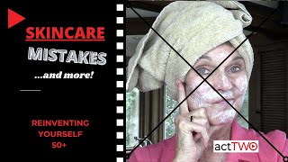 SKINCARE MISTAKES...AND MORE! | actTWO Stories | Reinventing the Second Act of Life