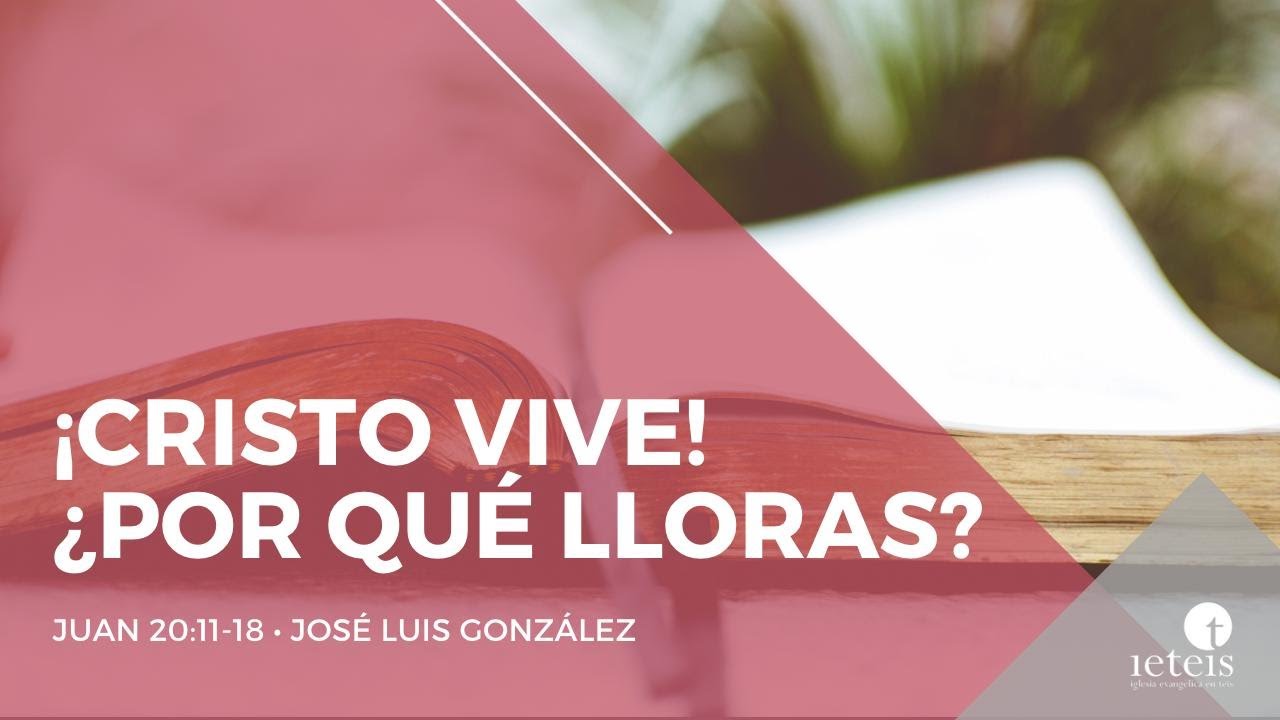 ¡Cristo vive! ¿por qué lloras? (Juan 20:11-18) - José Luis González