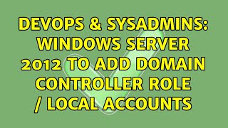 DevOps & SysAdmins: Windows Server 2012 to add Domain Controller role / local accounts
