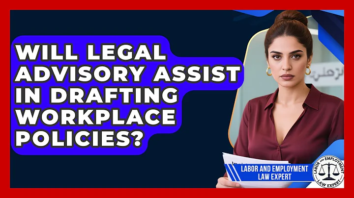 Will Legal Advisory Assist in Drafting Workplace Policies? | Labor and Employment Law Expert News