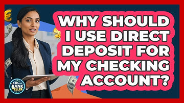 Why Should I Use Direct Deposit For My Checking Account? - Ask Your Bank Teller