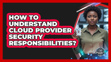 How To Understand Cloud Provider Security Responsibilities?