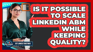 Is It Possible To Scale LinkedIn ABM While Keeping Quality? - Get Linked Together
