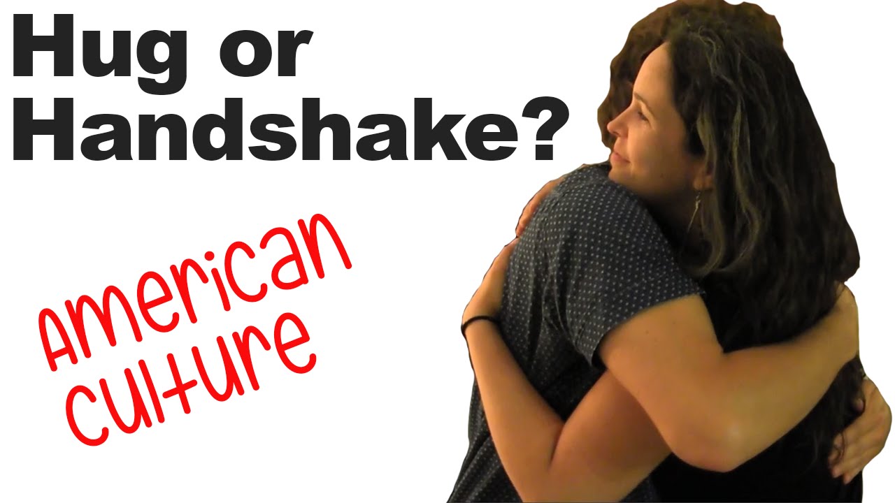 Greetings And Goodbyes, Hug Or Handshake? Hugging And American Culture