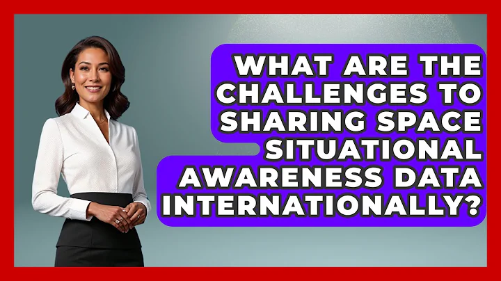 What Are The Challenges To Sharing Space Situational Awareness Data Internationally?