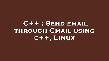C++ : Send email through Gmail using c++, Linux