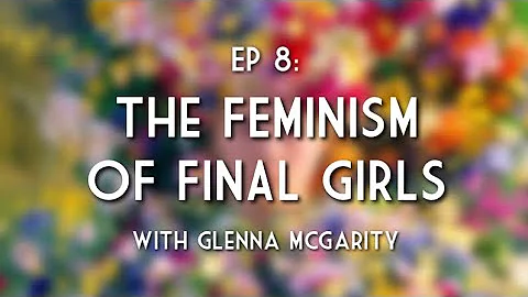 The Feminism of Final Girls (with Glenna McGarity)...