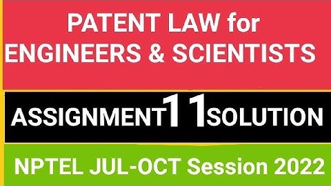 Patent Law for Engineers and Scientists  ASSIGNMENT 11 SOLUTION ||JUL-OCT 2022, Deadline:12 Oct 2022