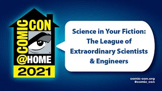 Science in Your Fiction: The League of Extraordinary Scientists & Engineers | Comic-Con@Home 2021