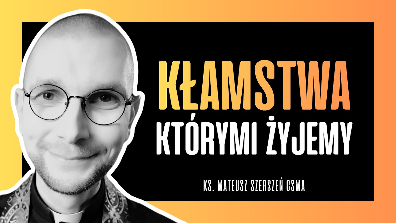 KŁAMSTWA, KTÓRYMI ŻYJEMY | ks. Mateusz Szerszeń CSMA
