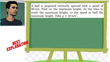 A ball is projected vertically upward with a speed of 50 m/s. Find (a) the maximum height, (b) the