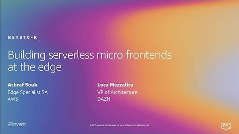 AWS re:Invent 2019: [REPEAT 1] Building serverless micro frontends at the edge (NET310-R1)