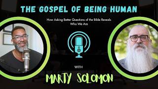 The Gospel of Being Human: How Asking Better Questions Reveals Who We Are with Marty Solomon