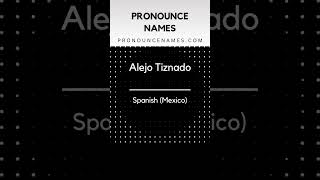 How to pronounce Alejo Tiznado in Mexico? Mexican pronunciation of Alejo Tiznado - Pronounce Names