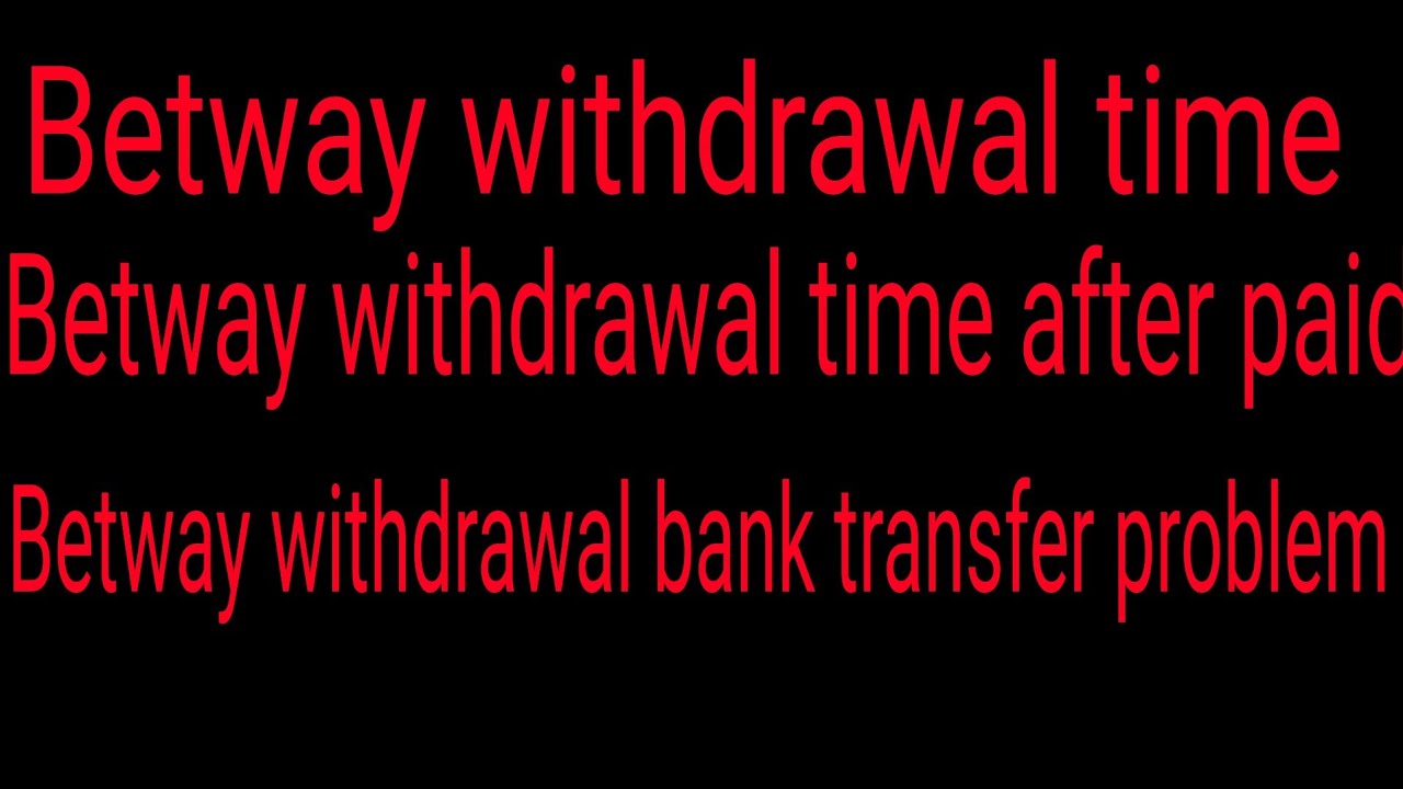 Betway Withdrawal Bank Transfer Time Betway Withdrawal Time After betway-withdrawal-received-betway-withdrawal-betway-app-banned