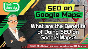 SEO on Google Maps - What are the Benefits of Doing SEO on Google Maps