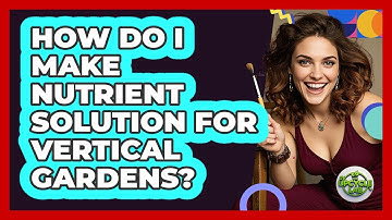 How Do I Make Nutrient Solution For Vertical Gardens? - The Upcycle Lab