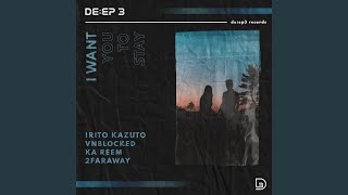 I Want You to Stay (feat. VnBlocked, Ka Reem & 2FarAway) - Irito Kazuto