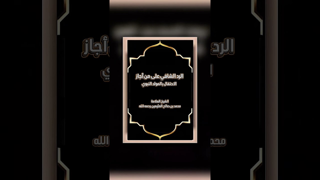 الرد الشافي على من أجاز الاحتفال بالمولد النبوي . الشيخ العلامة محمد بن صالح العثيمين رحمه الله .
