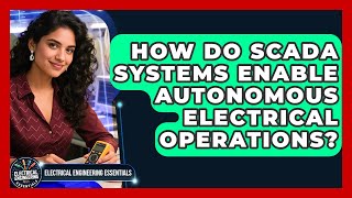 How Do SCADA Systems Enable Autonomous Electrical Operations? - Electrical Engineering Essentials