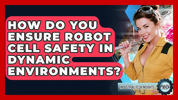 How Do You Ensure Robot Cell Safety In Dynamic Environments? - Industrial Tech Insights