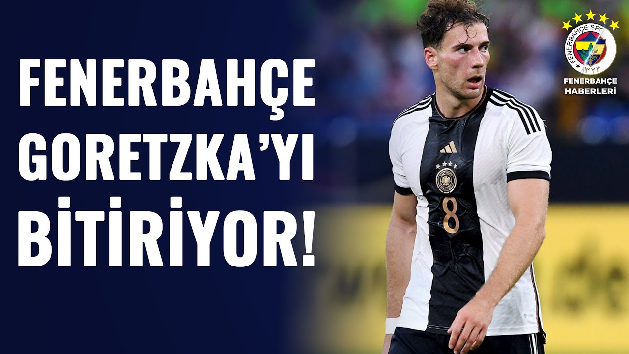 Fenerbahçe, Goretzka'yı BİTİRMEYE GİDİYOR!