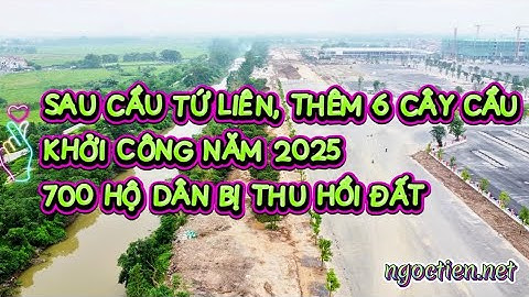 Sau cầu Tứ Liên thêm 6 cây cầu khởi công năm 2025 thu hồi đất 700 hộ xây cầu 20000 tỷ qua 2 sông lớn