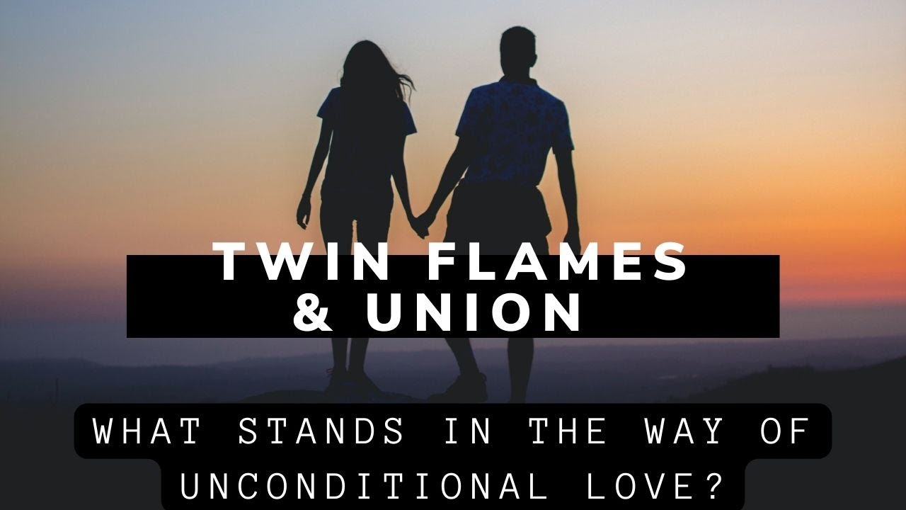 Twin Flames & Union What stands in the way of unconditional love