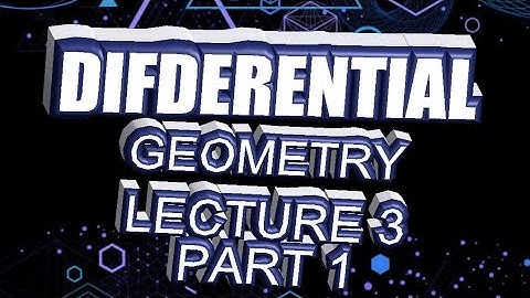 DIFFERENTIAL GEOMETRY Lecture 3 part 1