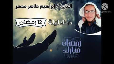 دعاء ليلة 12 رمضان 1442هـ بصوت القارئ إبراهيم مدهر