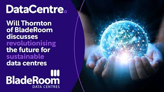 Will Thornton of BladeRoom discusses revolutionising the future for sustainable data centres