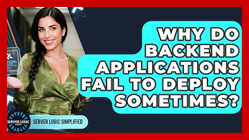 Why Do Backend Applications Fail To Deploy Sometimes? - Server Logic Simplified
