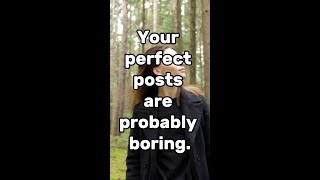 Your Perfect Posts Are Probably Boring