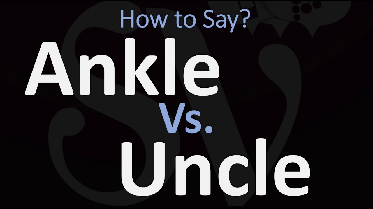How To Pronounce Ankle Vs Uncle?