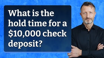 What is the hold time for a $10,000 check deposit?